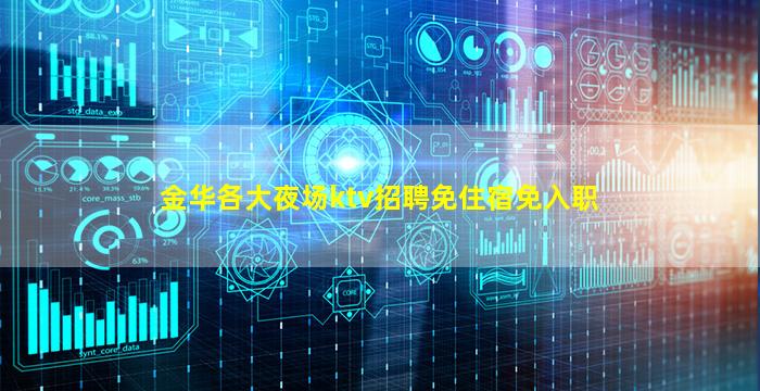 金华各大夜场ktv招聘免住宿免入职